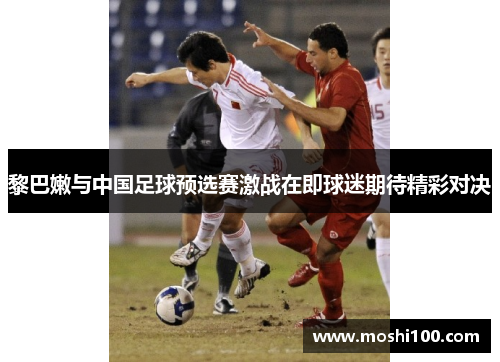 黎巴嫩与中国足球预选赛激战在即球迷期待精彩对决