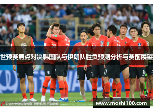 世预赛焦点对决韩国队与伊朗队胜负预测分析与赛前展望