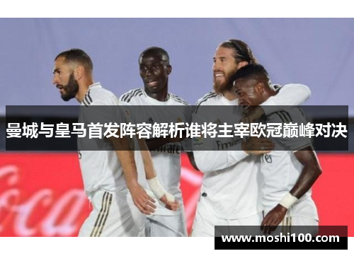 曼城与皇马首发阵容解析谁将主宰欧冠巅峰对决